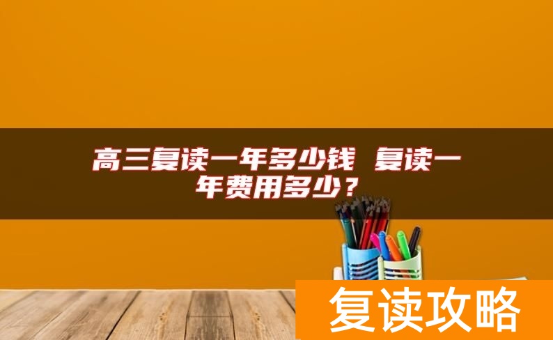 长沙高三复读一年多少钱 复读一年费用多少？