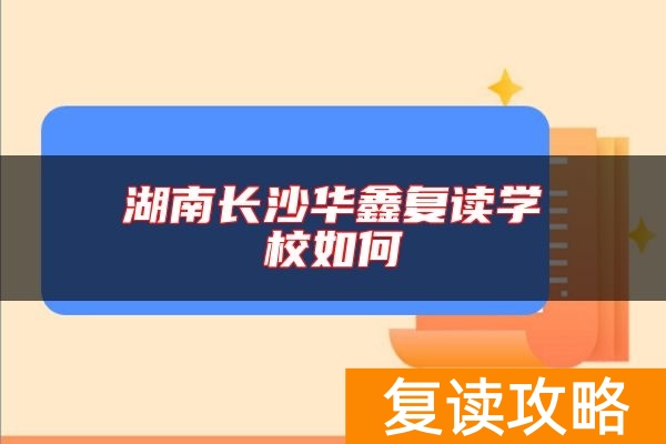 湖南长沙华鑫复读学校如何