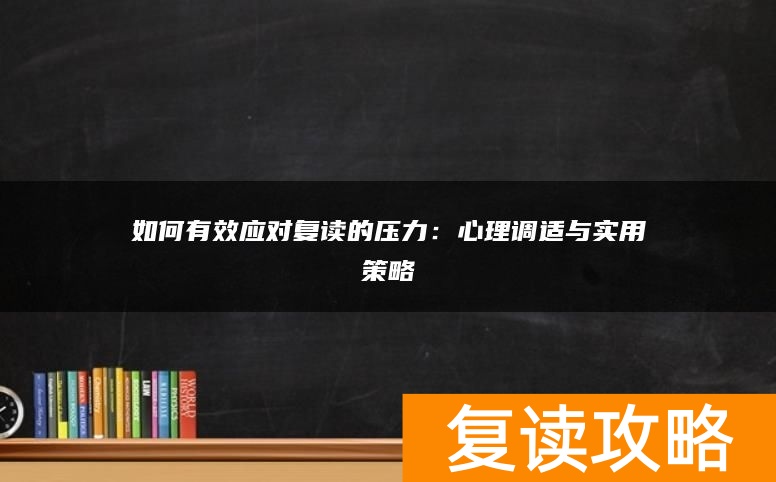 如何有效应对复读的压力：心理调适与实用策略