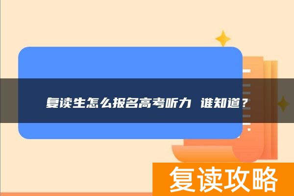 复读生怎么报名高考听力 谁知道？