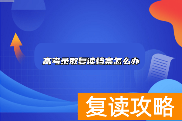 高考录取复读档案怎么办