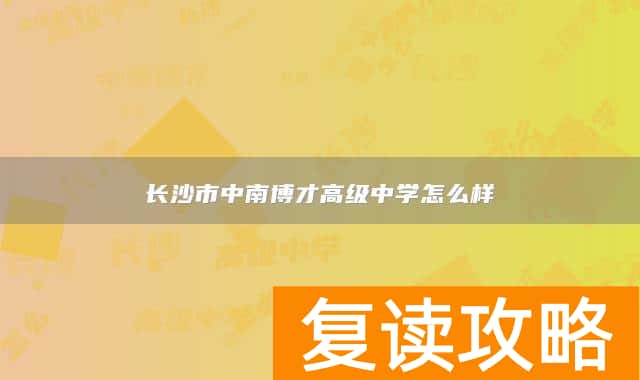 长沙市中南博才高级中学怎么样