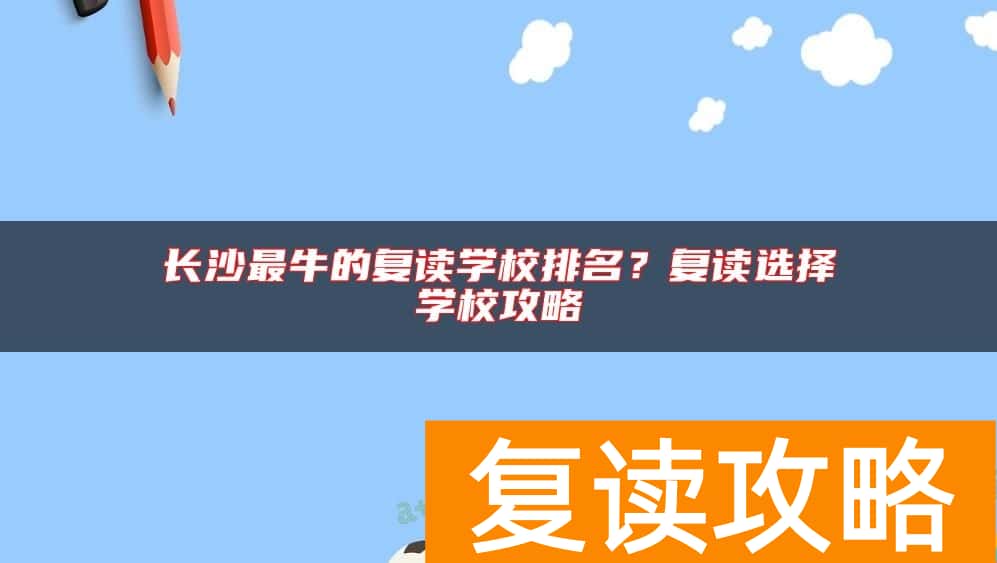 长沙最牛的复读学校排名？复读选择学校攻略